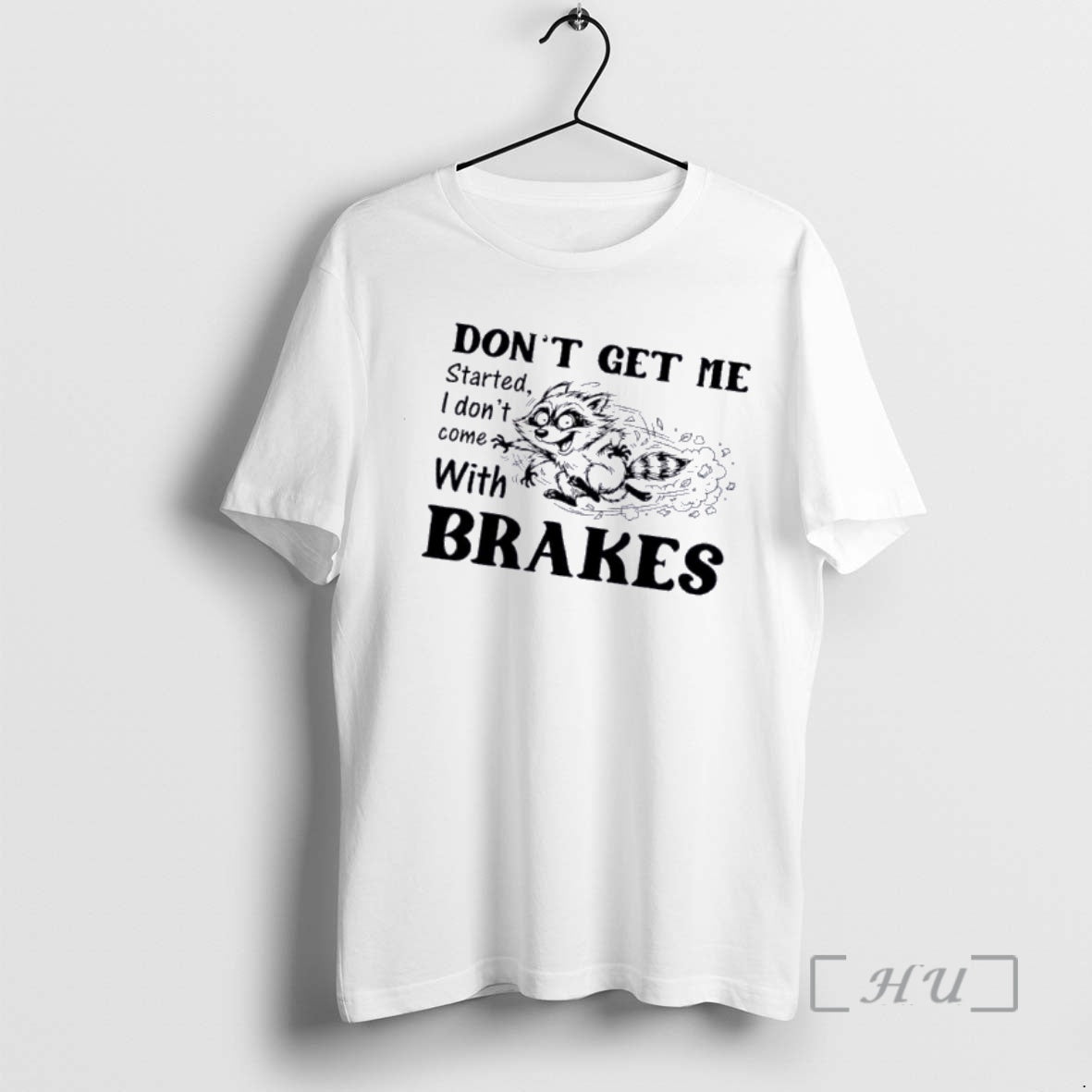 Officials Raccoon Dont Get Me Started I Dont Come Brakes T-Shirts, Hoodie, Sweatshirt - T-Shirt, Sweatshirt, Hoodie