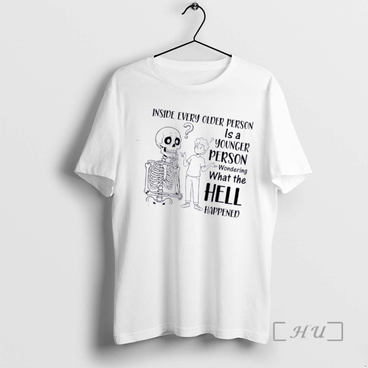 Skeleton Inside Every Older Person Is Younger Person Wondering What Hell Happened T-Shirts, Hoodie, Sweatshirt - T-Shirt, Sweatshirt, Hoodie