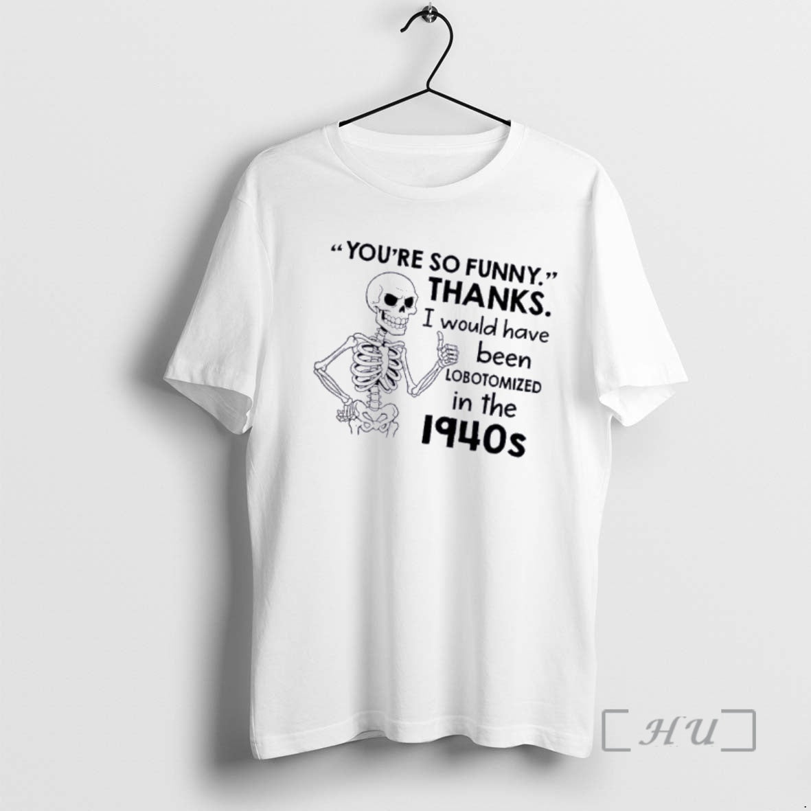 Officials Skeleton Youre So Funny Thanks I Would Have Been Lobotomized 1940s T-Shirts, Hoodie, Sweatshirt - T-Shirt, Sweatshirt, Hoodie