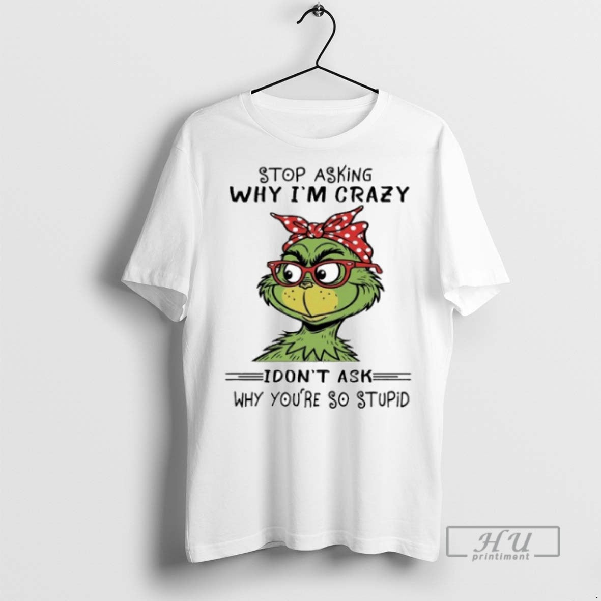 Officials Trending Grinch Stop Asking Why Im Crazy I Dont Ask Why Youre So T-Shirts, Hoodie, Sweatshirt - T-Shirt, Sweatshirt, Hoodie