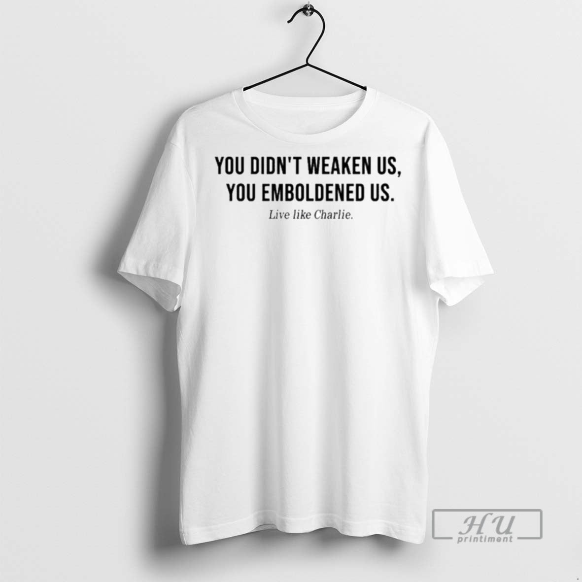 Officials Trending You Didnt Weaken Us You Emboldened Us Live Like Charlie Ornaments T-Shirts, Hoodie, Sweatshirt - T-Shirt, Sweatshirt, Hoodie