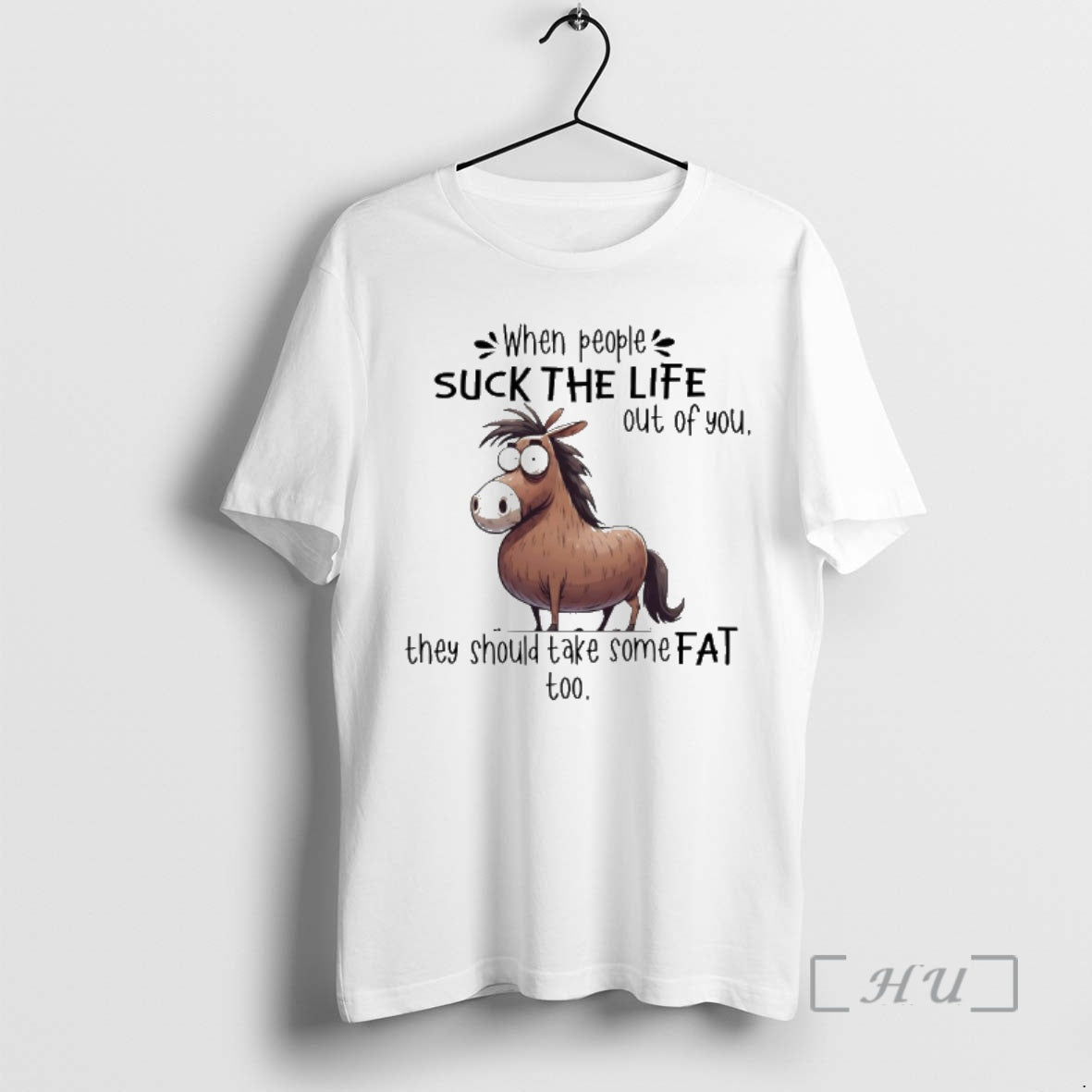 When People Suck Life Out You They Should Take Some Fat Too Horse Funny T-Shirts, Hoodie, Sweatshirt - T-Shirt, Sweatshirt, Hoodie