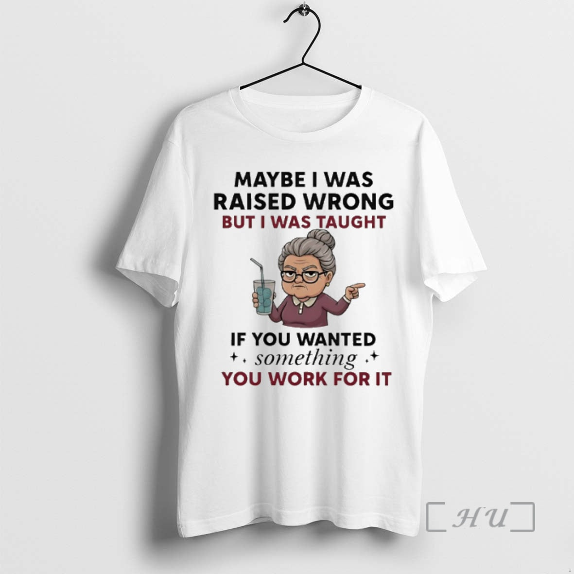 Officials Woman Old Maybe I Was Raised Wrong But I Was Taught If You Wanted T-Shirts, Hoodie, Sweatshirt - T-Shirt, Sweatshirt, Hoodie