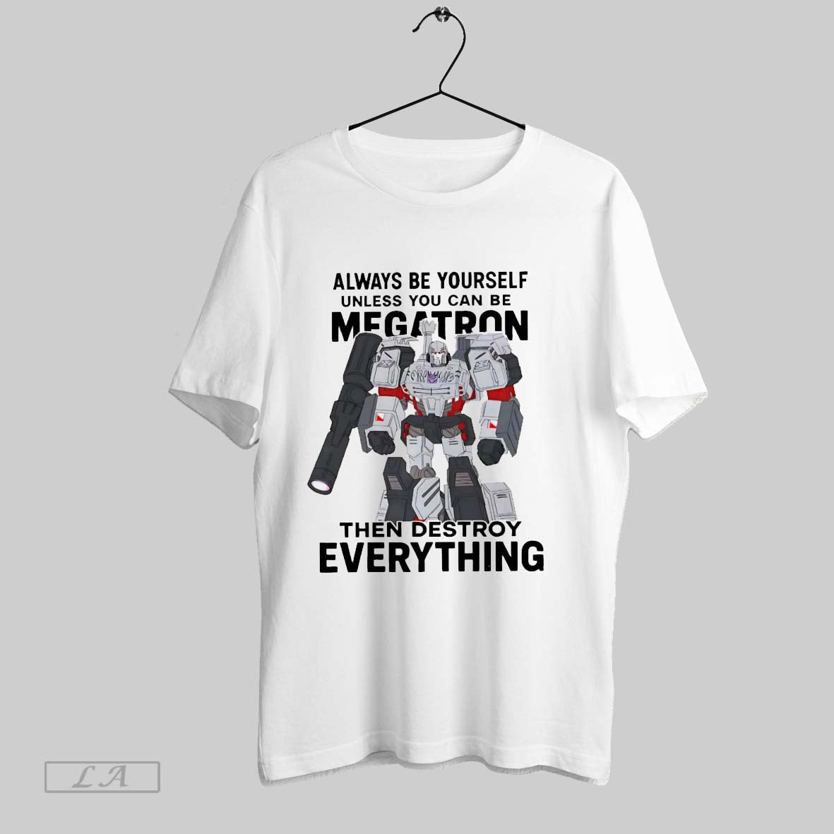 Original Always Be Yourself Unless You Can Be Megatron Then Destroy Everything T-Shirts, Hoodie, Sweatshirt - T-Shirt, Sweatshirt, Hoodie