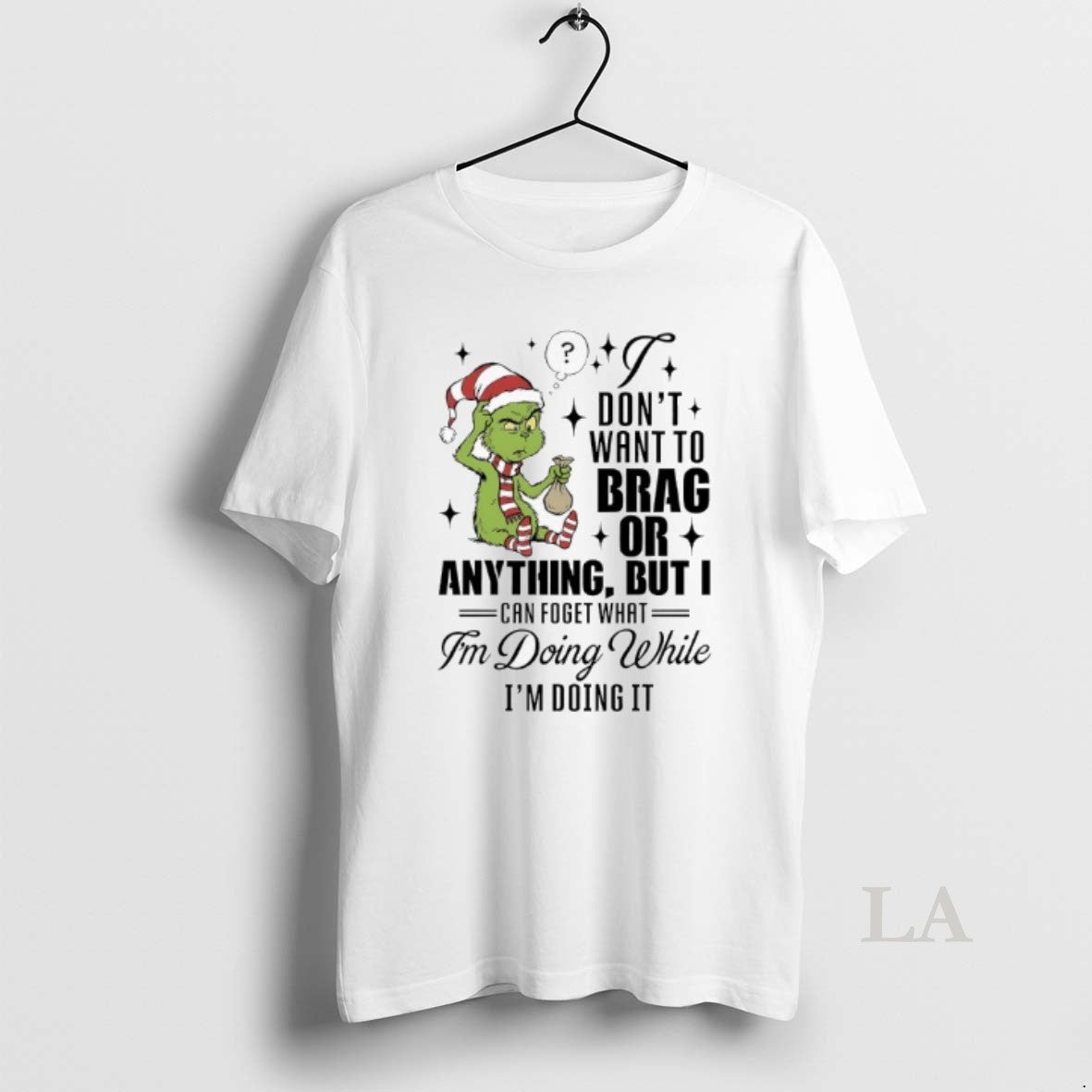 Original Grinch Dont Want Brag Anything But I Can Foget What Im Doing T-Shirts, Hoodie, Sweatshirt - T-Shirt, Sweatshirt, Hoodie