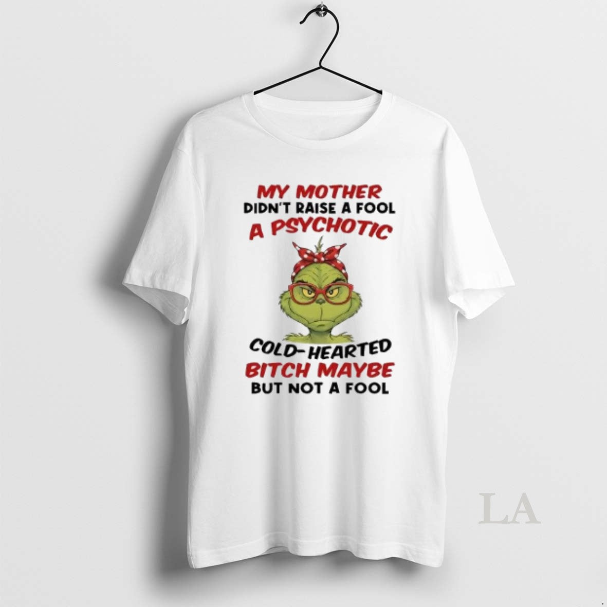 Original Grinch My Mother Didnt Raise Fool Psychotic Cold Hearted T-Shirts, Hoodie, Sweatshirt - T-Shirt, Sweatshirt, Hoodie