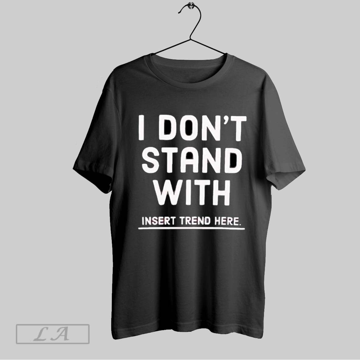 Original I Dont Stand Insert Trend Here Anti Trend Statement T-Shirts, Hoodie, Sweatshirt - T-Shirt, Sweatshirt, Hoodie