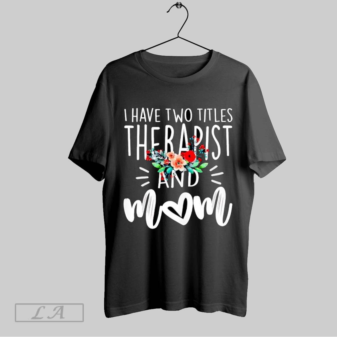 Original I Have Two Titles Therapist Mom Floral Bouquet T-Shirts, Hoodie, Sweatshirt - T-Shirt, Sweatshirt, Hoodie