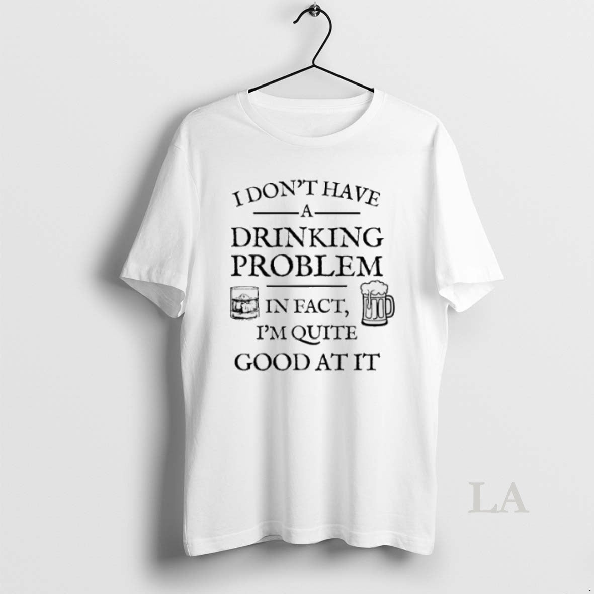 Original I Dont Have Drinking Problem Fact Im Quite Good T-Shirts, Hoodie, Sweatshirt - T-Shirt, Sweatshirt, Hoodie