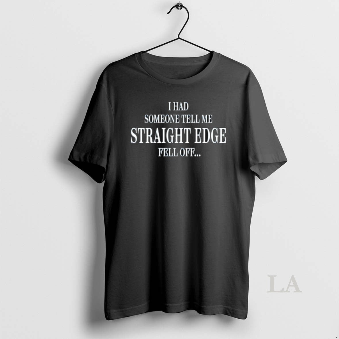Original I Had Someone Tell Me Straight Edge Fell Off T-Shirts, Hoodie, Sweatshirt - T-Shirt, Sweatshirt, Hoodie