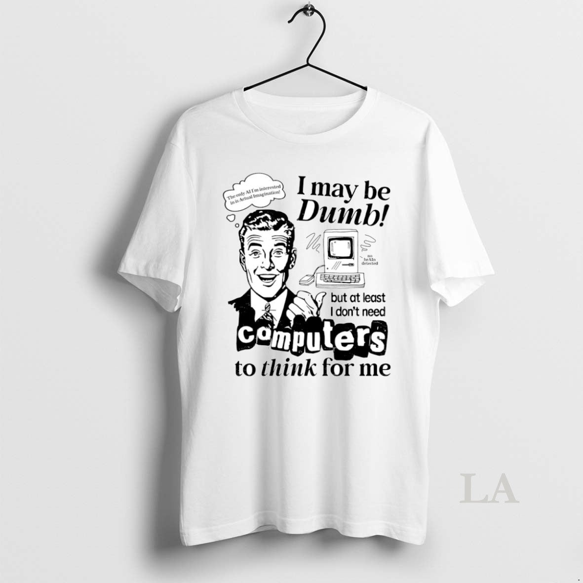 Original I May Be Dumb But Least I Dont Need Computers Think T-Shirts, Hoodie, Sweatshirt - T-Shirt, Sweatshirt, Hoodie