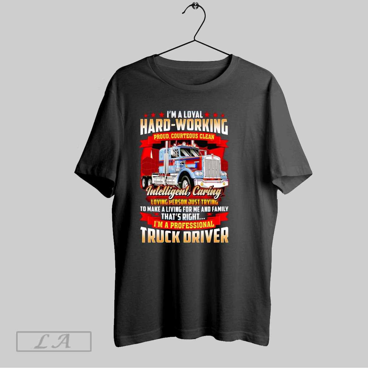 Original Im Loyal Hard Working Proud Courteous Clean Intelligent Caring Truck Driver T-Shirts, Hoodie, Sweatshirt - T-Shirt, Sweatshirt, Hoodie