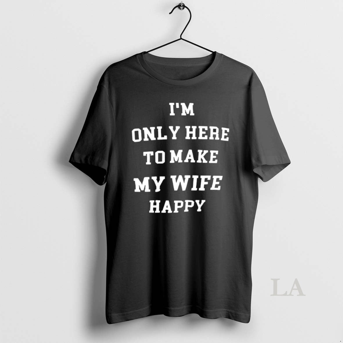Original Im Only Here Make My Wife Happy T-Shirts, Hoodie, Sweatshirt - T-Shirt, Sweatshirt, Hoodie