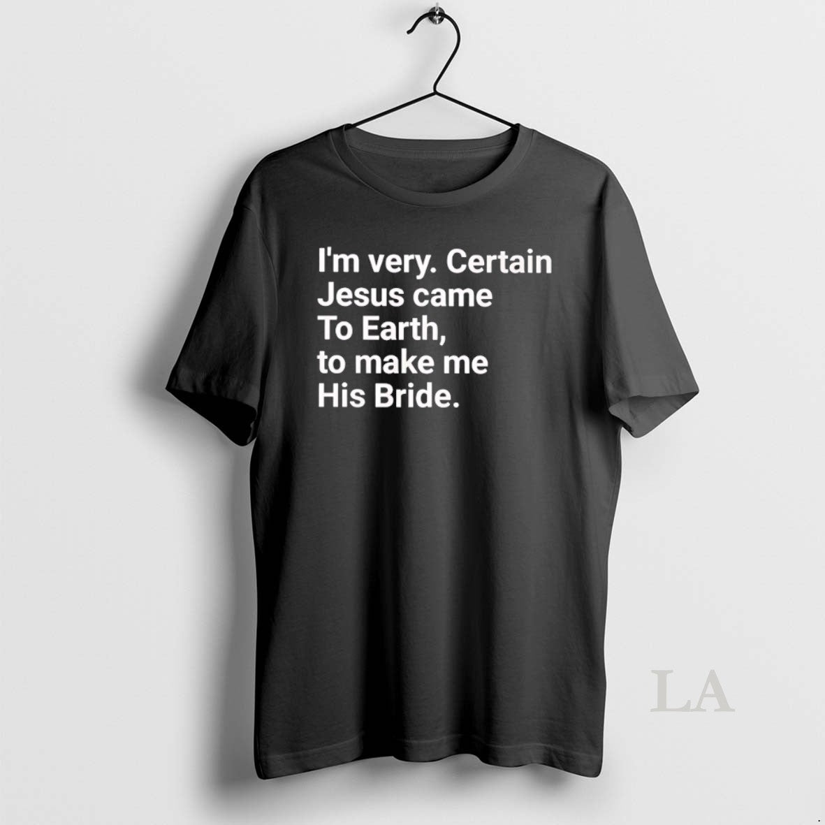 Original Im Very Certain Jesus Came Earth Make Me His Bride T-Shirts, Hoodie, Sweatshirt - T-Shirt, Sweatshirt, Hoodie