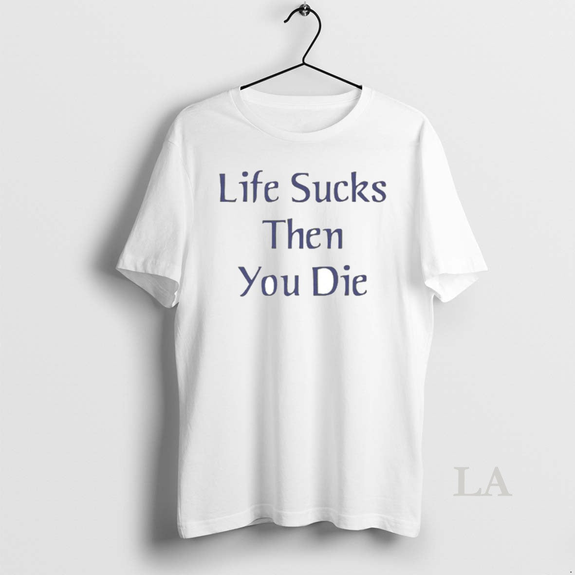 Original Life Sucks Then You Die T-Shirts, Hoodie, Sweatshirt - T-Shirt, Sweatshirt, Hoodie