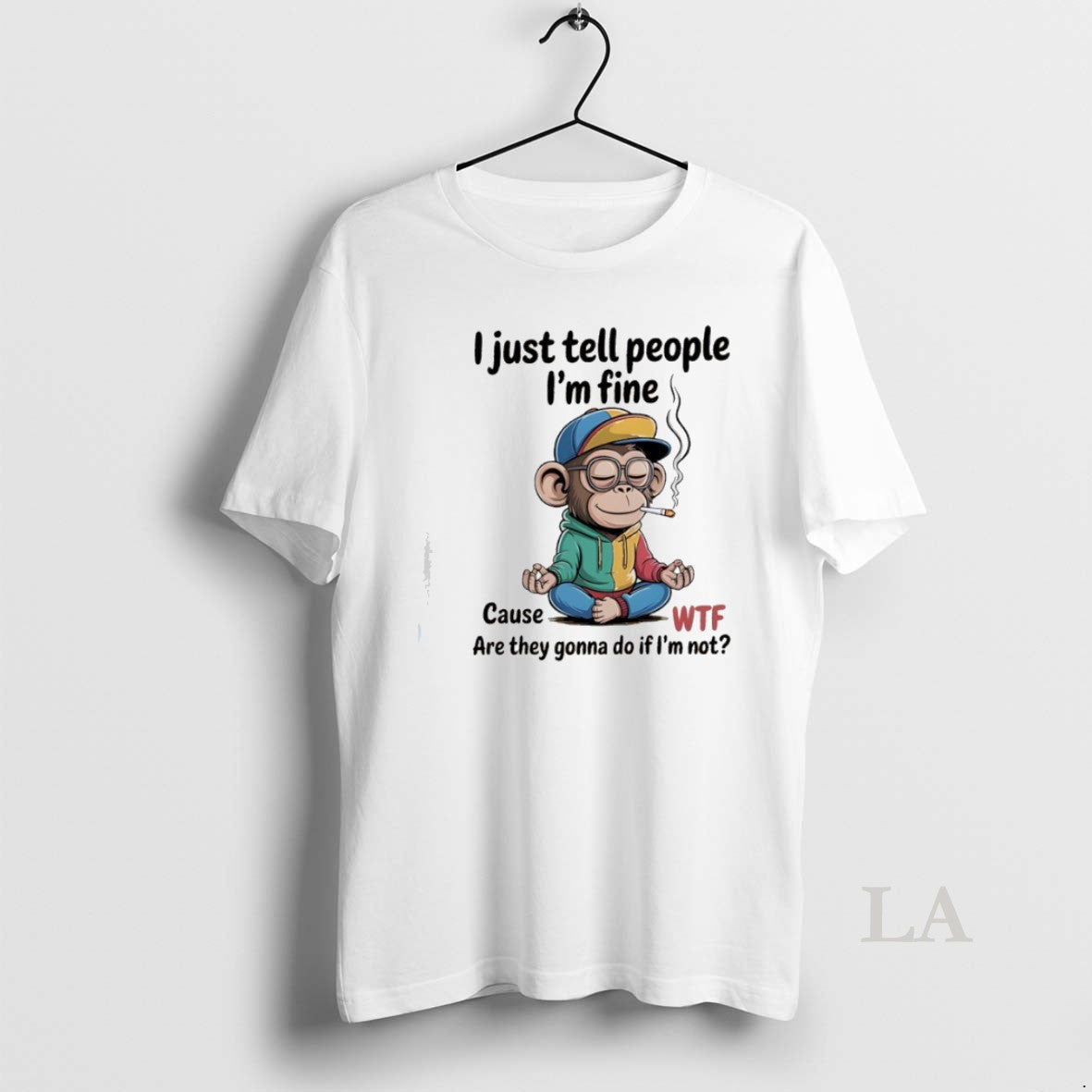 Original Monkey I Just Tell People Im Fine Cause Wtf Are They Gonna Do If T-Shirts, Hoodie, Sweatshirt - T-Shirt, Sweatshirt, Hoodie