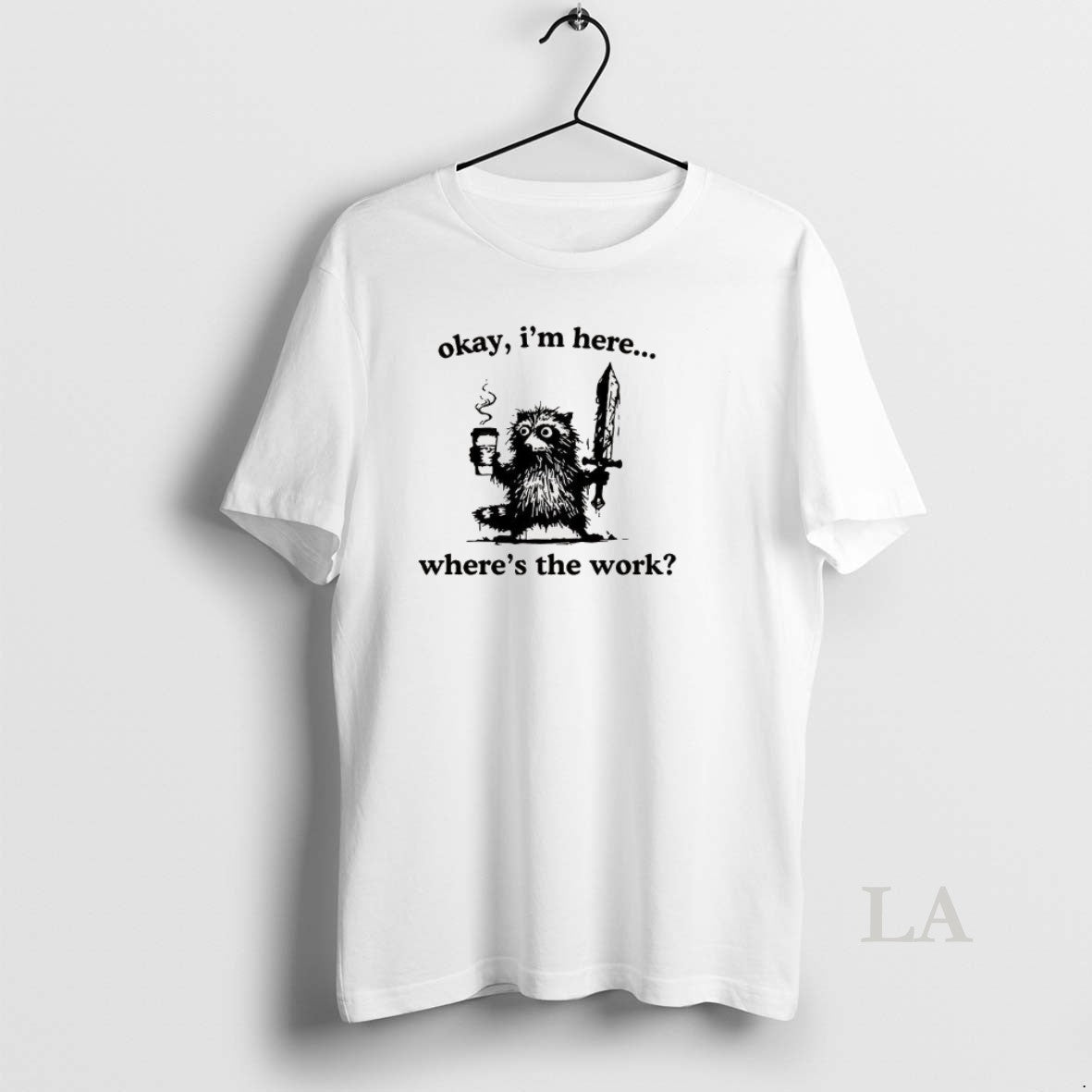 Original Okay Im Here Wheres Work Raccoon T-Shirts, Hoodie, Sweatshirt - T-Shirt, Sweatshirt, Hoodie