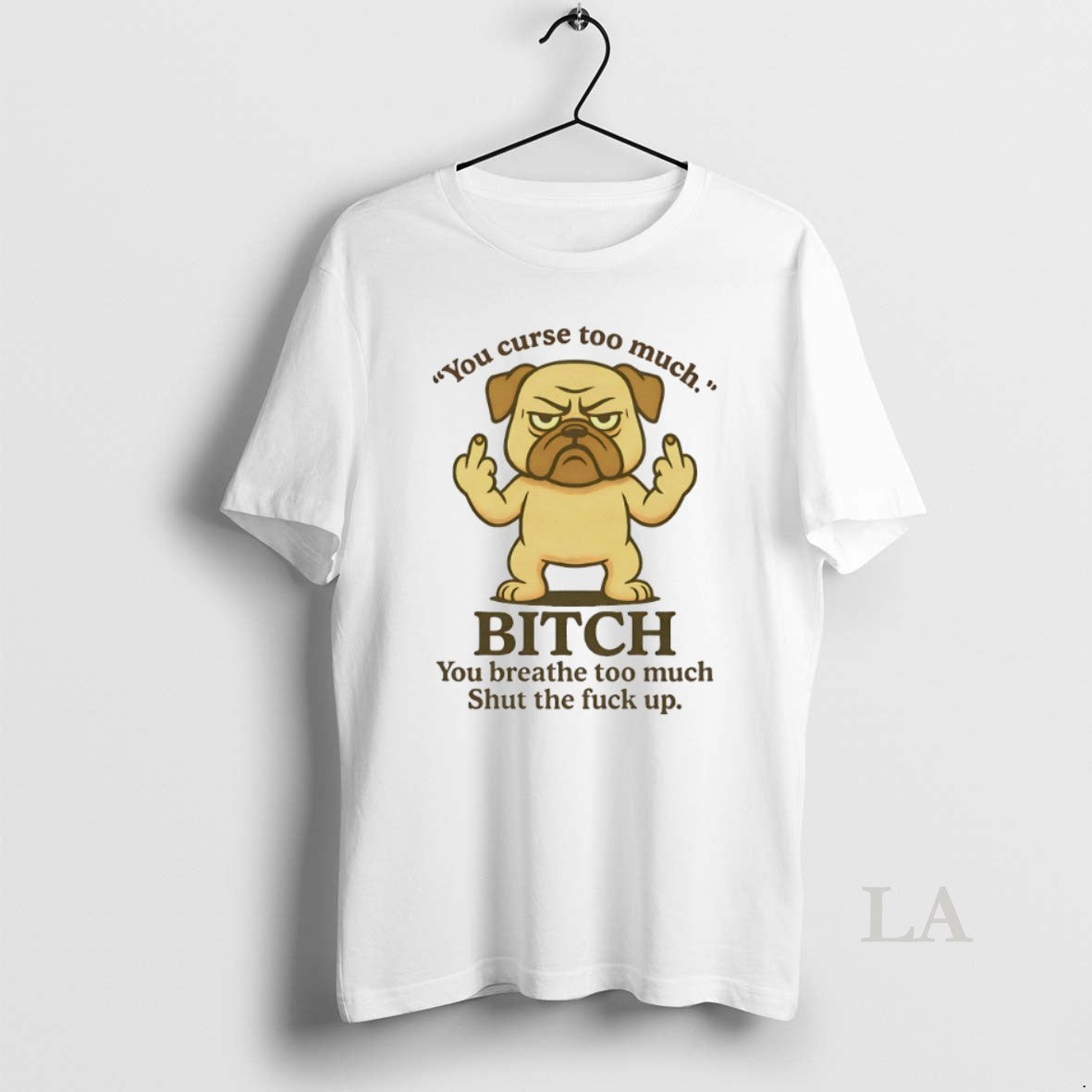 Original Pug You Curse Too Much Bitch You Breathe Too Much Shut Fuck Up T-Shirts, Hoodie, Sweatshirt - T-Shirt, Sweatshirt, Hoodie
