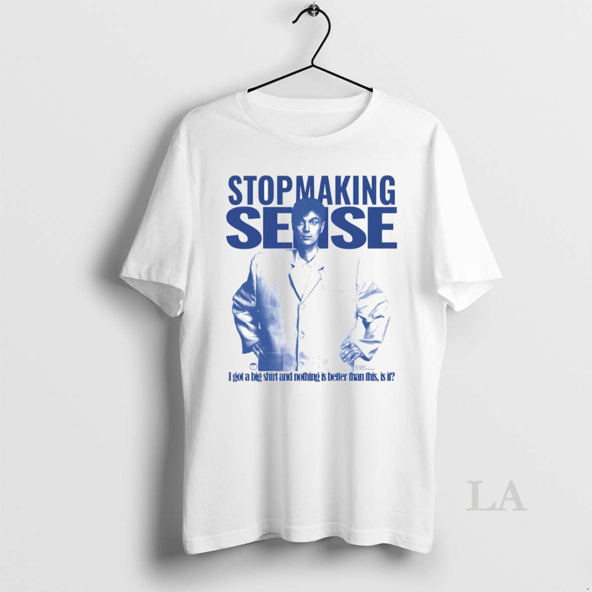 Original Stop Making Sense I Got Big Nothing Is Better Than This Is T-Shirts, Hoodie, Sweatshirt - T-Shirt, Sweatshirt, Hoodie