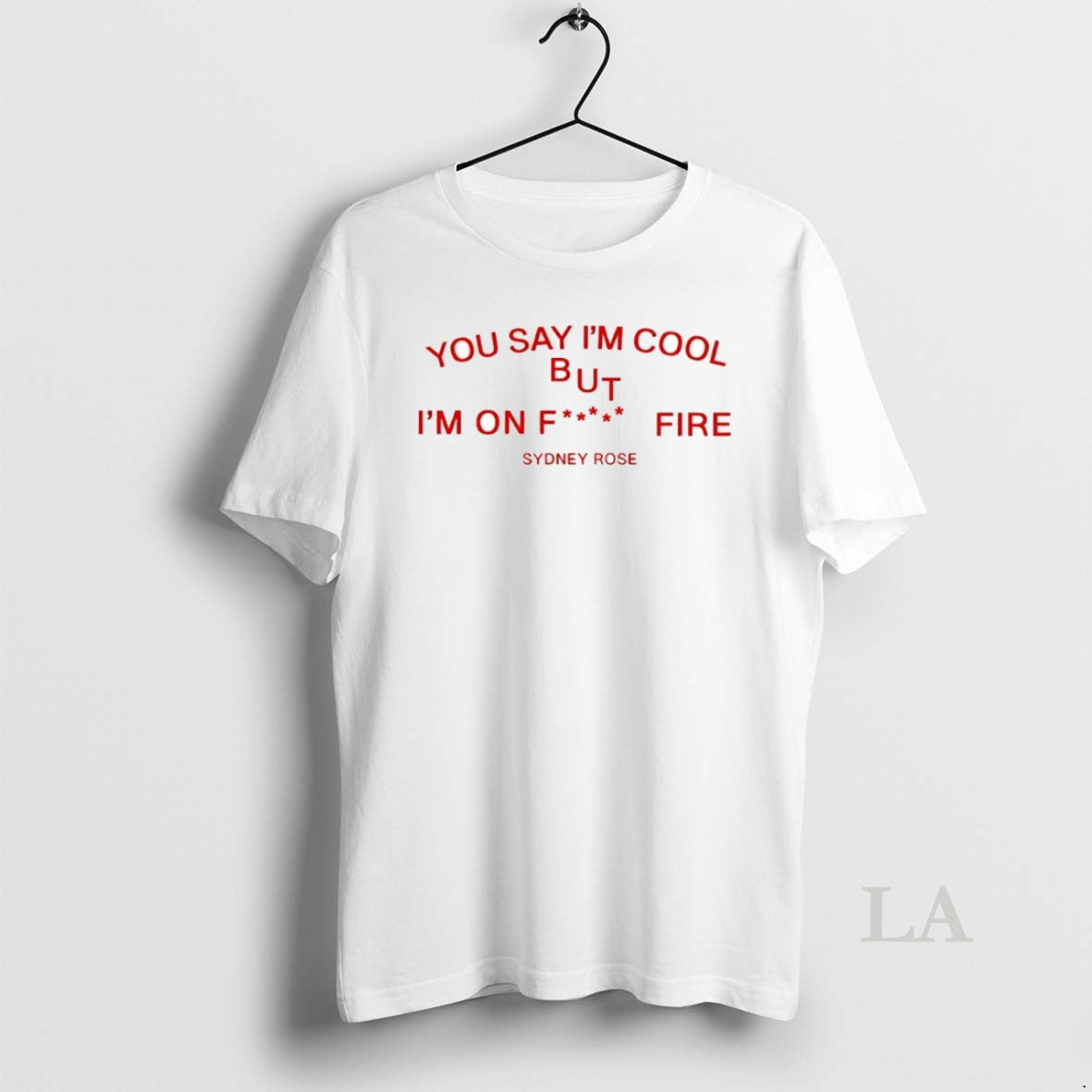 Original Sydney Rose You Say Im Cool But Im Fck Fire Circle T-Shirts, Hoodie, Sweatshirt - T-Shirt, Sweatshirt, Hoodie