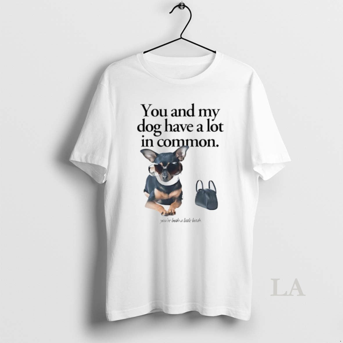 Original You My Dog Have Lot Common Youre Little Bitch T-Shirts, Hoodie, Sweatshirt - T-Shirt, Sweatshirt, Hoodie