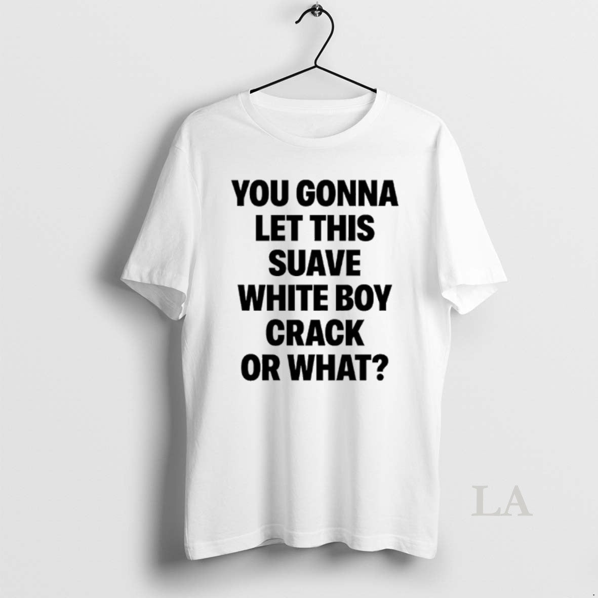 Original You Gonna Let This Suave White Boy Crack What T-Shirts, Hoodie, Sweatshirt - T-Shirt, Sweatshirt, Hoodie