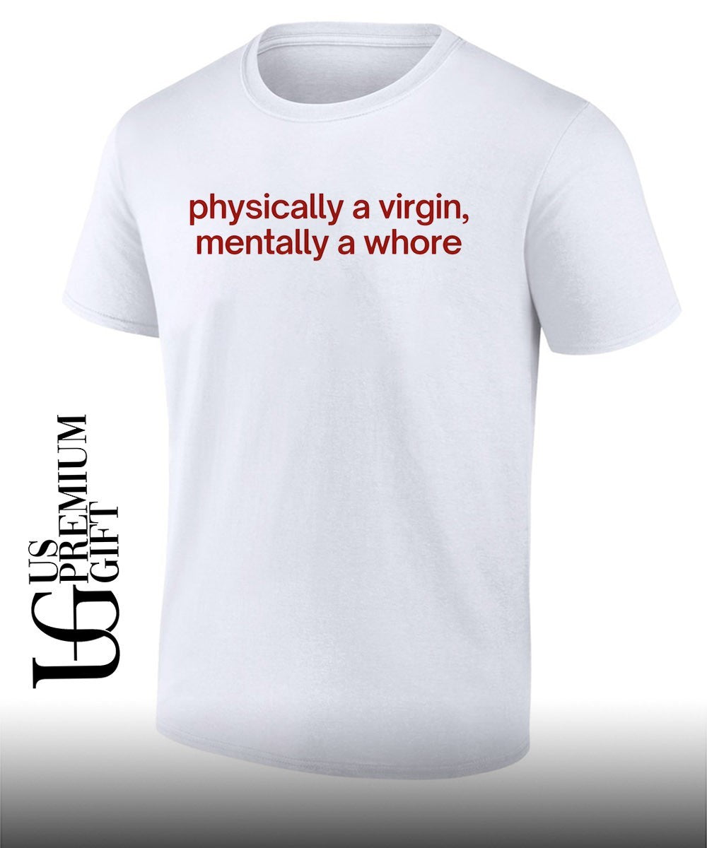 Physically a Virgin Mentally a whore shirt Unisex T-shirt, Sweatshirt, Hoodie, Long Sleeve Tee - T-Shirt, Sweatshirt, Hoodie