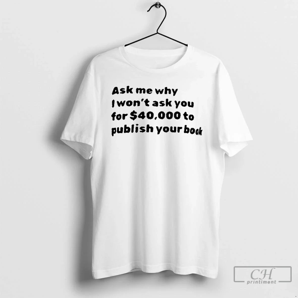 Ask Me Why I Wont Ask You 40000 Dollar Publish Your Book T-Shirts, Hoodie, Sweatshirt - T-Shirt, Sweatshirt, Hoodie
