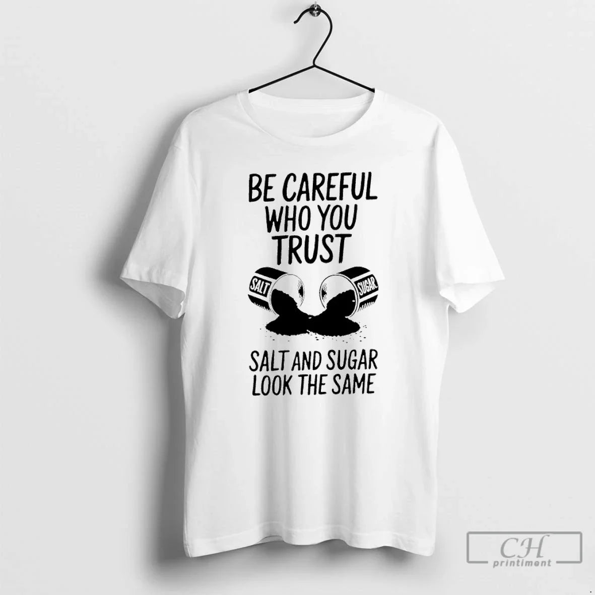 Be Careful Who You Trust Salt Sugar Same T-Shirts, Hoodie, Sweatshirt - T-Shirt, Sweatshirt, Hoodie