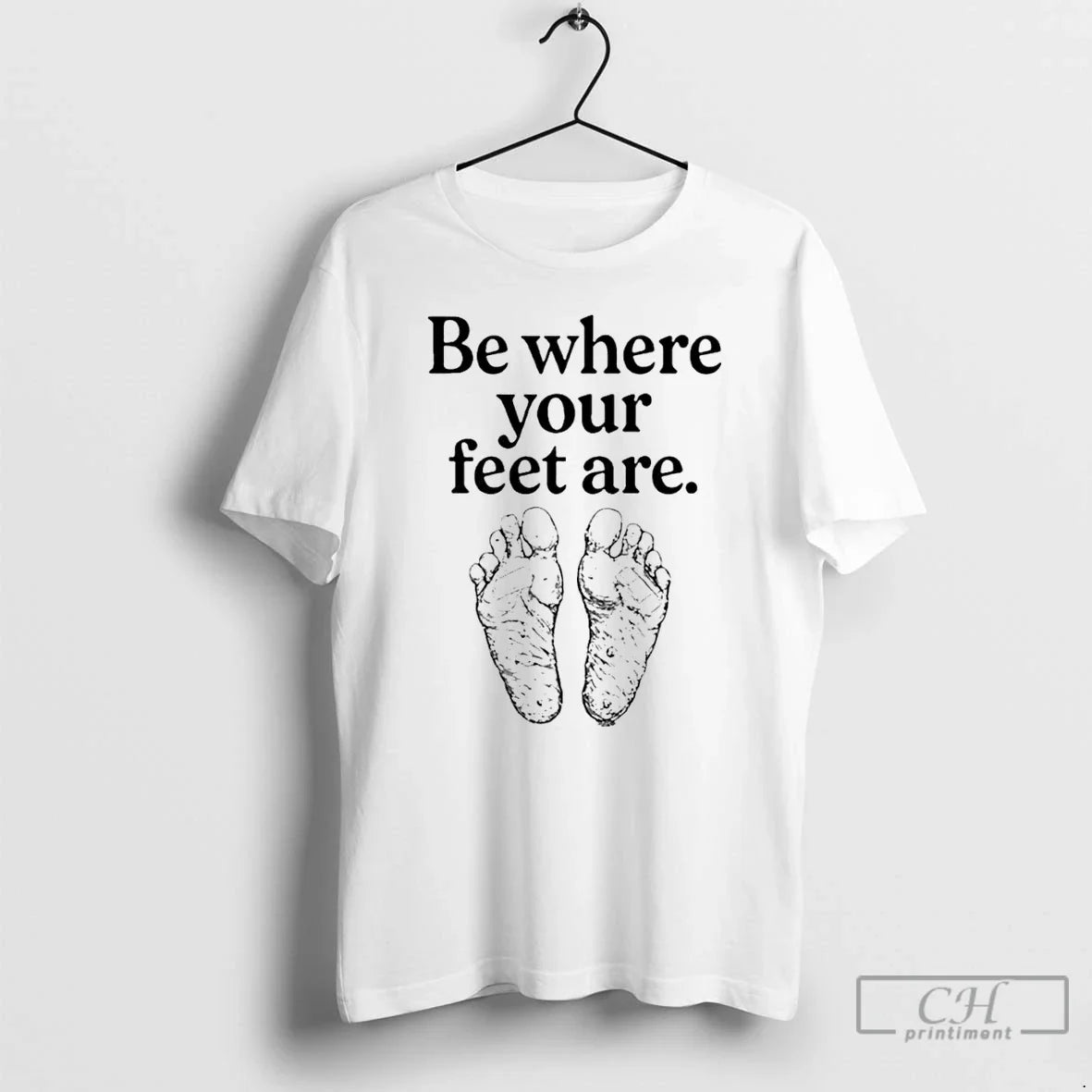 Be Where Your Feet Are T-Shirts, Hoodie, Sweatshirt - T-Shirt, Sweatshirt, Hoodie