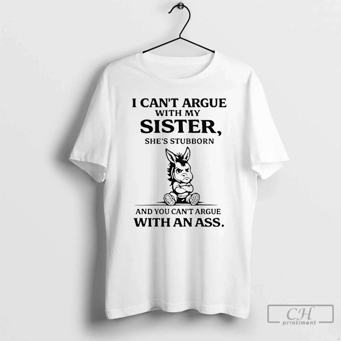 Donkey I Cant Argue My Sister Shes Stubborn You Cant Argue Ass T-Shirts, Hoodie, Sweatshirt - T-Shirt, Sweatshirt, Hoodie