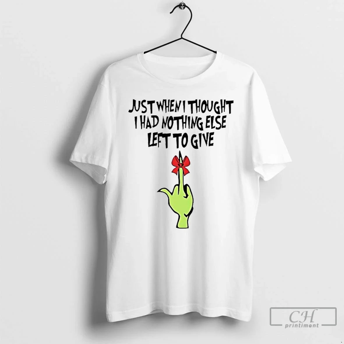 Grinch Just When I Thought I Had Nothing Else Left Give T-Shirts, Hoodie, Sweatshirt - T-Shirt, Sweatshirt, Hoodie