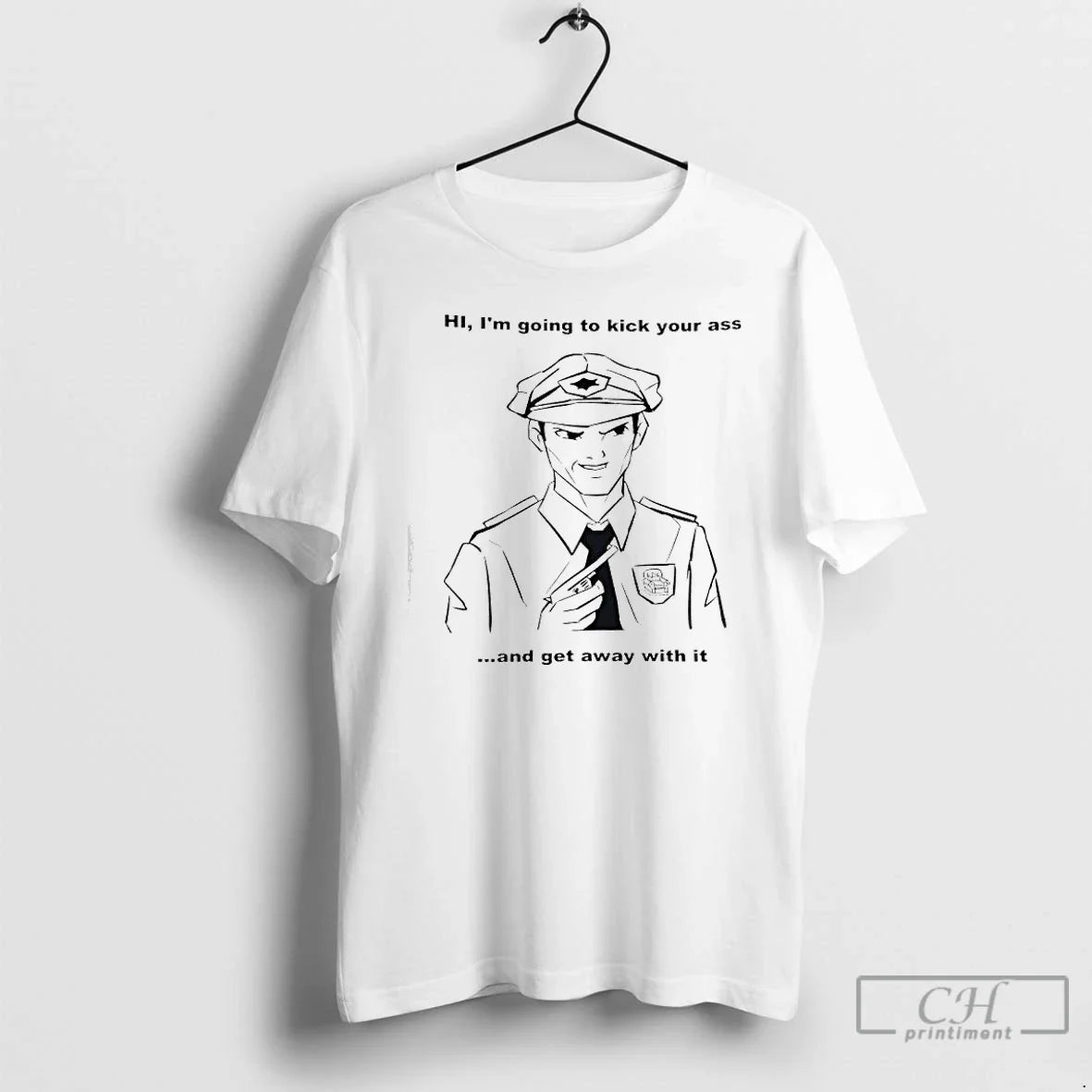 Hi Im Going Kick Your Ass Get Away Police T-Shirts, Hoodie, Sweatshirt - T-Shirt, Sweatshirt, Hoodie