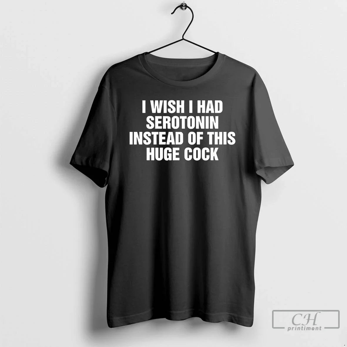 I Wish I Had Serotonin Instead This Huge Cock T-Shirts, Hoodie, Sweatshirt - T-Shirt, Sweatshirt, Hoodie