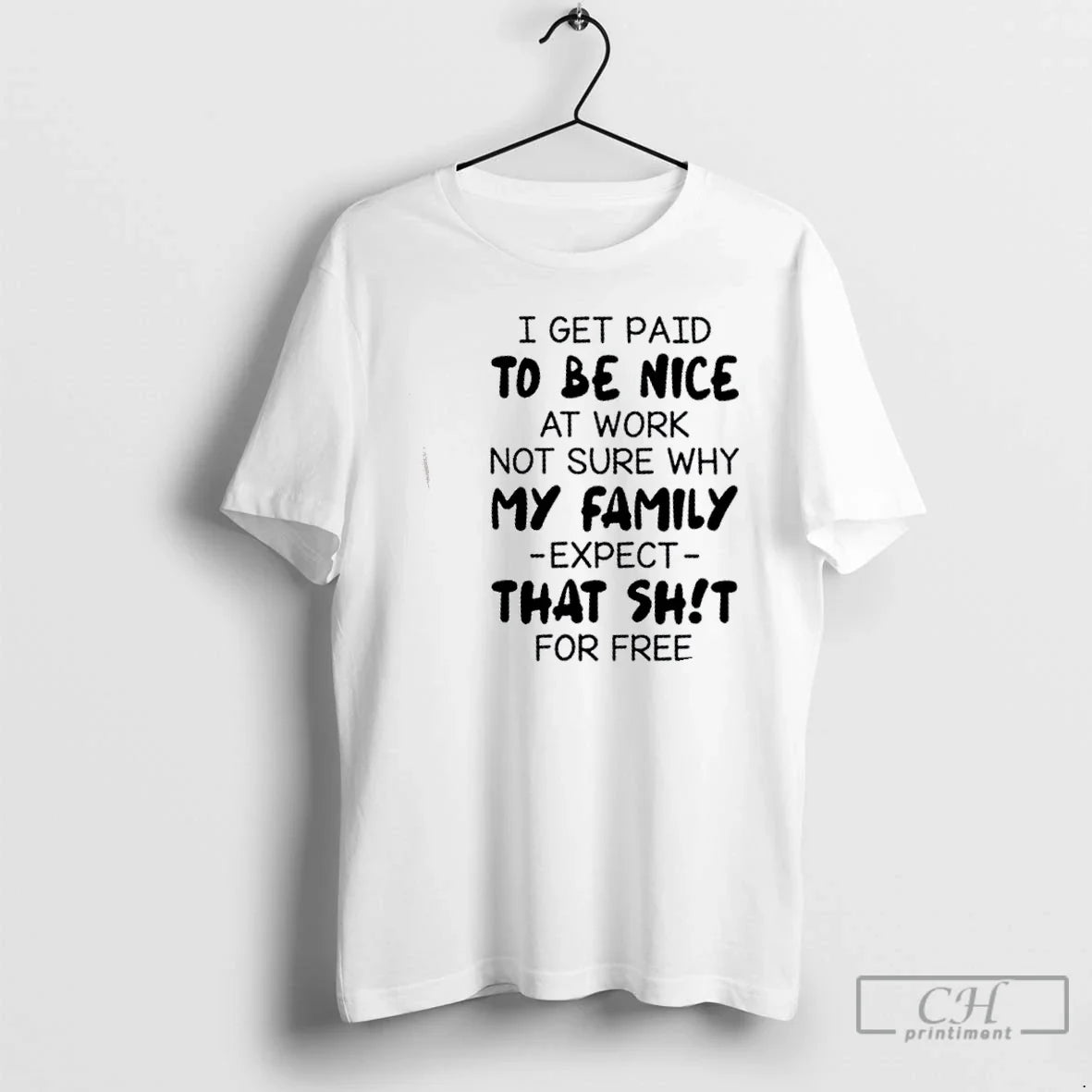 I Get Paid Be Nice Work Not Sure Why My Family Expect T-Shirts, Hoodie, Sweatshirt - T-Shirt, Sweatshirt, Hoodie