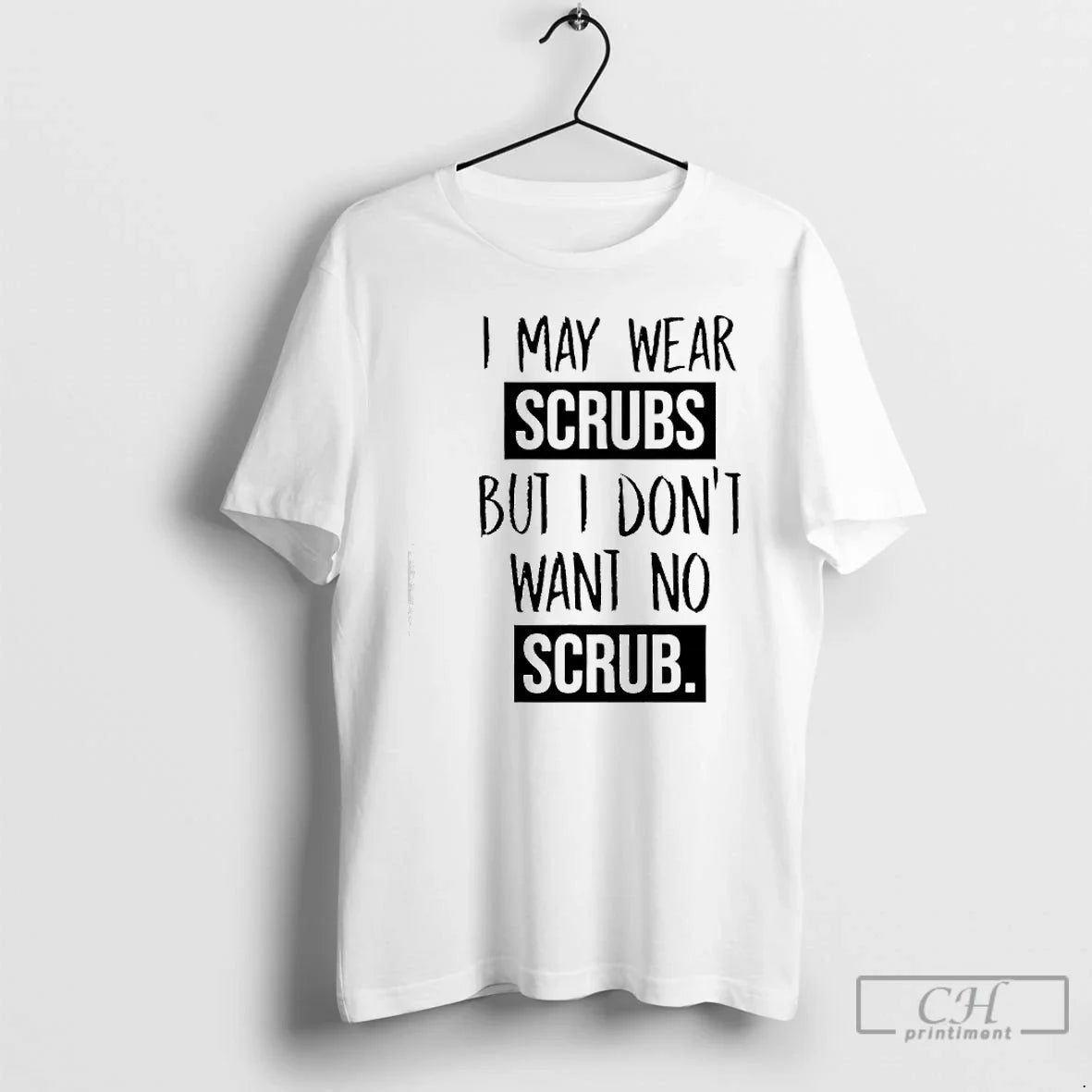 I May Scrubs But I Dont Want No Scrub T-Shirts, Hoodie, Sweatshirt - T-Shirt, Sweatshirt, Hoodie
