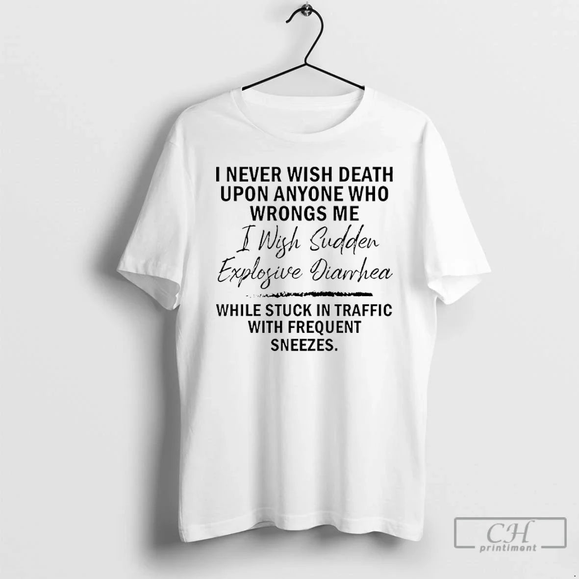 I Never Wish Death Upon Anyone Who Wrongs Me I Wish Sudden Explosive Diarrhea T-Shirts, Hoodie, Sweatshirt - T-Shirt, Sweatshirt, Hoodie