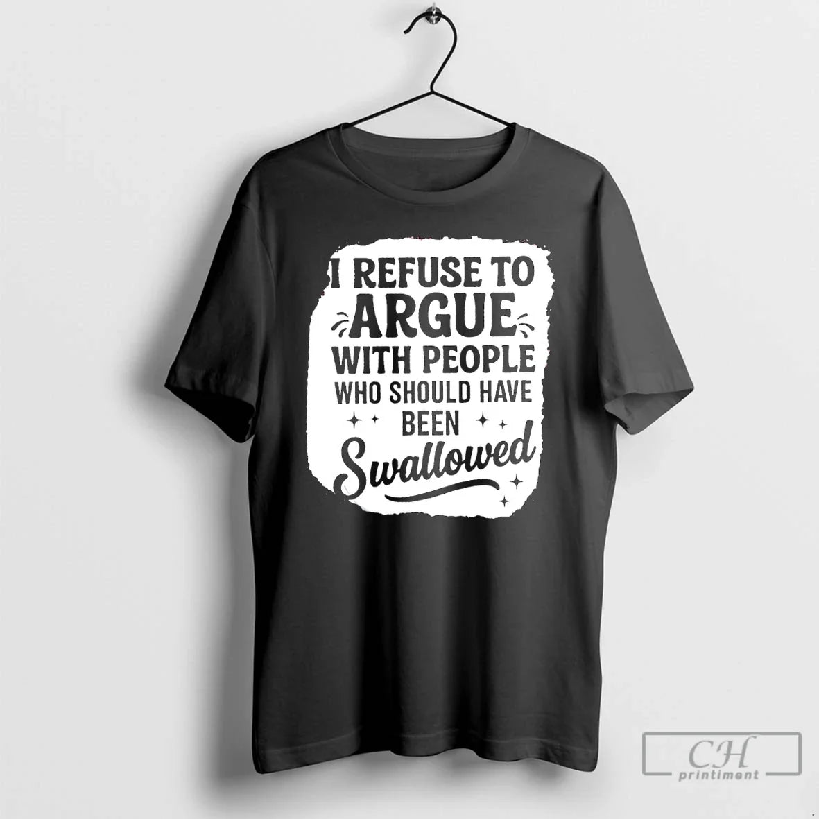I Refuse Argue People Who Should Have Been Swallowed T-Shirts, Hoodie, Sweatshirt - T-Shirt, Sweatshirt, Hoodie