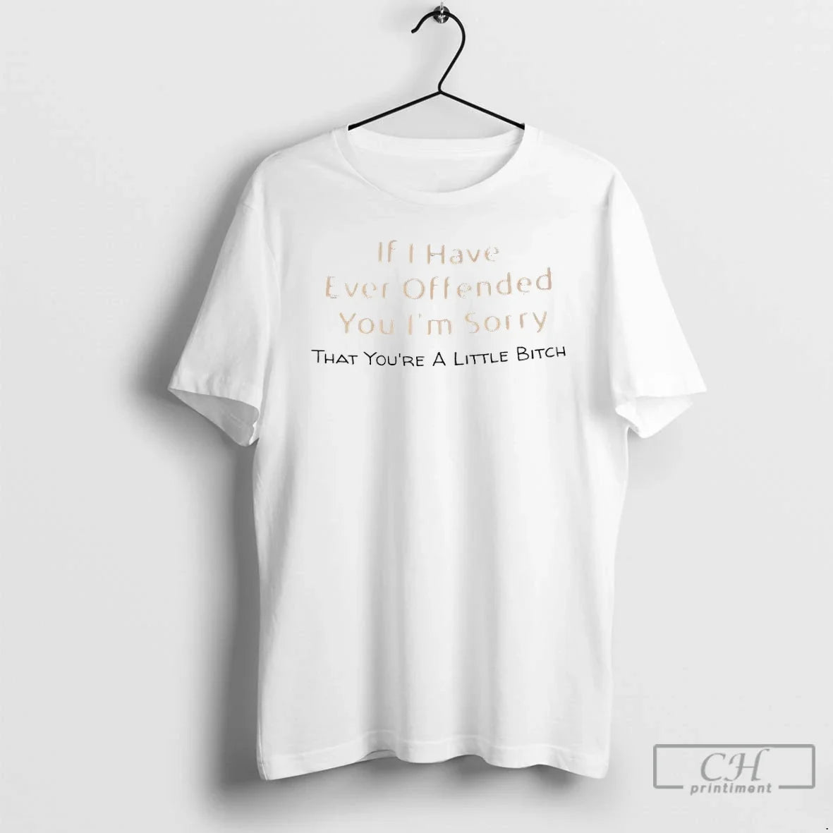 If I Have Ever Offended You Im Sorry That Youre Little Bitch T-Shirts, Hoodie, Sweatshirt - T-Shirt, Sweatshirt, Hoodie