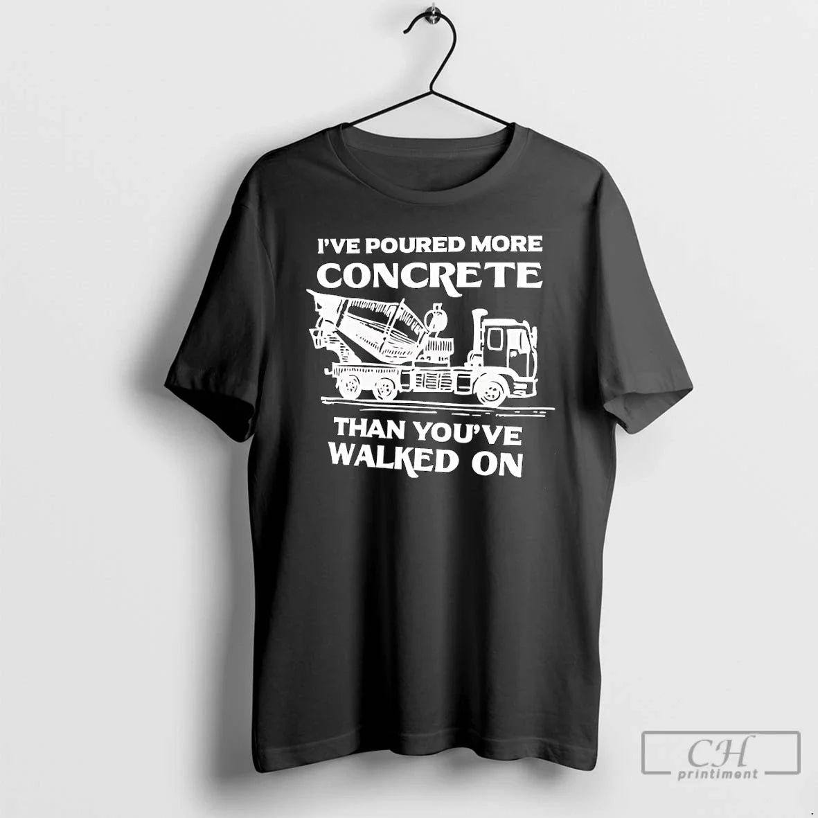 Ive Poured More Concrete Than Youve Walked Concrete Mixer Truck T-Shirts, Hoodie, Sweatshirt - T-Shirt, Sweatshirt, Hoodie