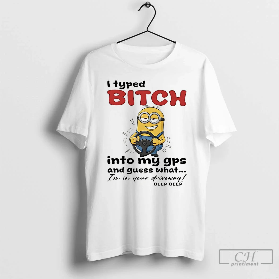 Minion I Typed Bitch My Gps Guess What Im Your Driveway T-Shirts, Hoodie, Sweatshirt - T-Shirt, Sweatshirt, Hoodie