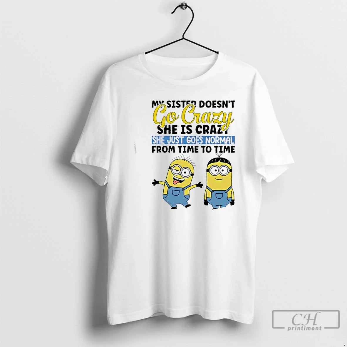 Minions My Sister Doesnt Go Crazy She Is Crazo She Just Goes Normal T-Shirts, Hoodie, Sweatshirt - T-Shirt, Sweatshirt, Hoodie
