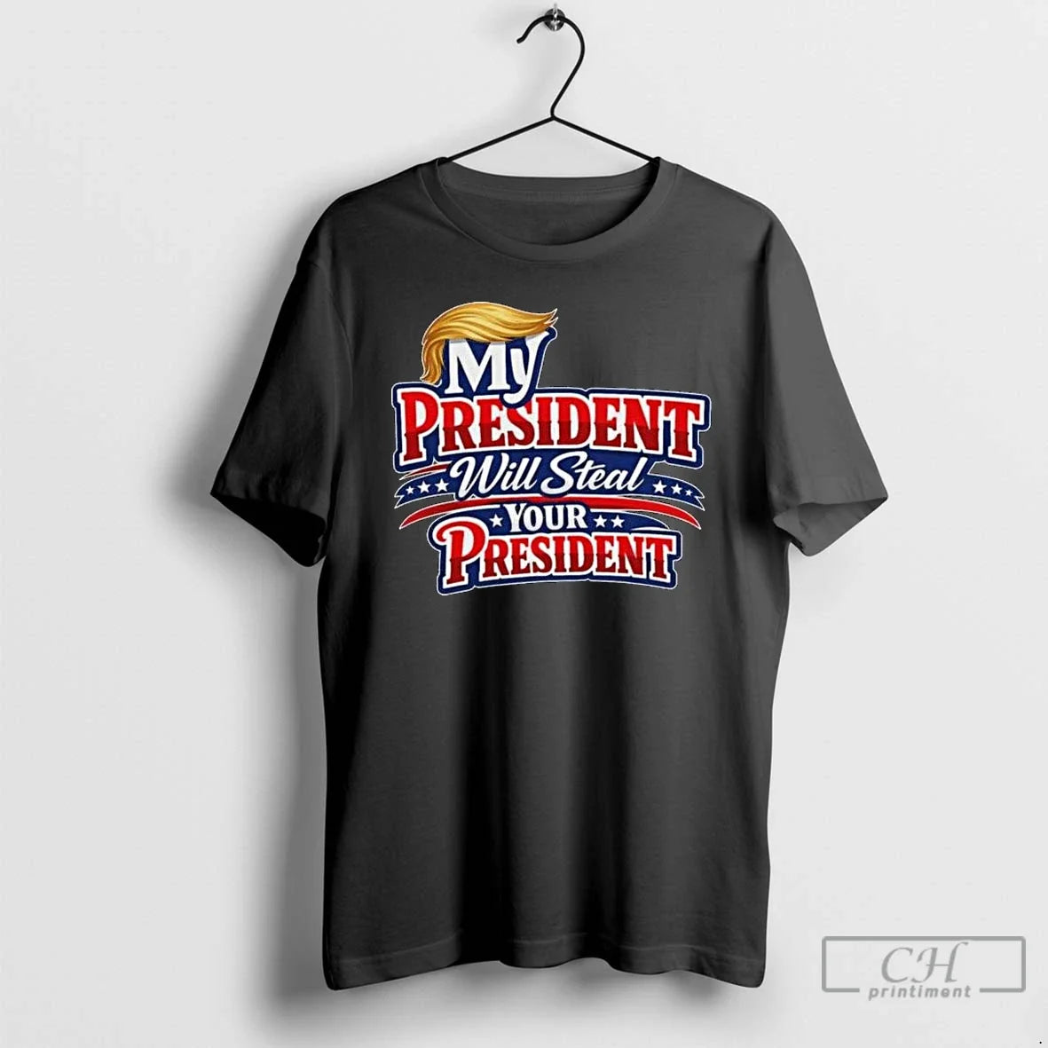 My President Will Steal Your President Patriotic T-Shirts, Hoodie, Sweatshirt - T-Shirt, Sweatshirt, Hoodie