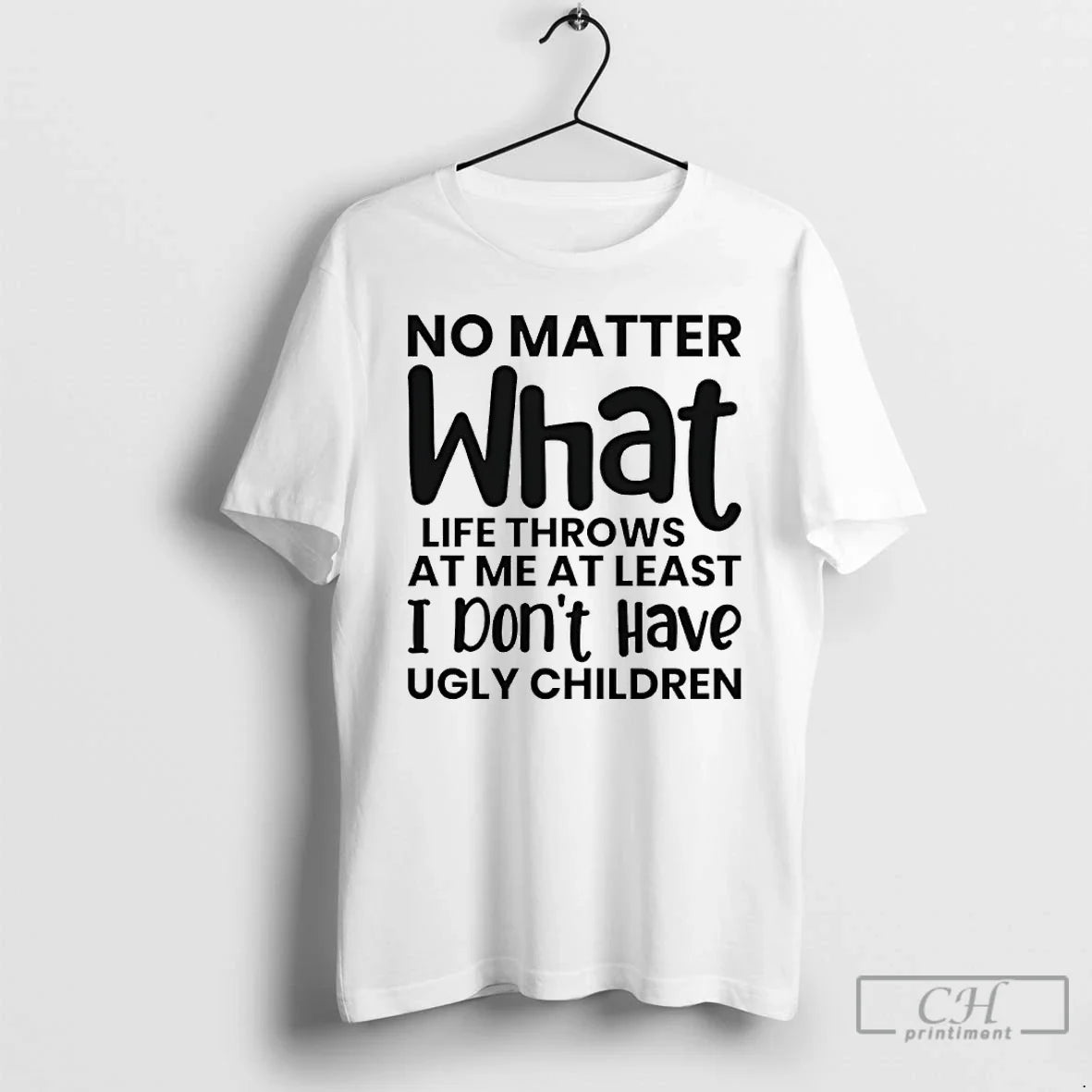 No Matter What Life Throws Me Least I Dont Have Ugly Children T-Shirts, Hoodie, Sweatshirt - T-Shirt, Sweatshirt, Hoodie
