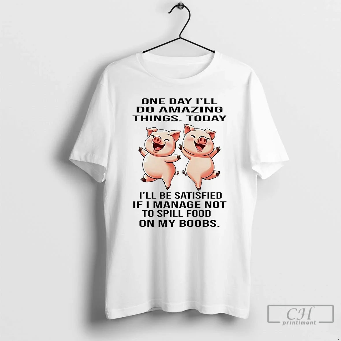 Pigs One Day Ill Do Amazing Things Today Ill Be Satisfied T-Shirts, Hoodie, Sweatshirt - T-Shirt, Sweatshirt, Hoodie