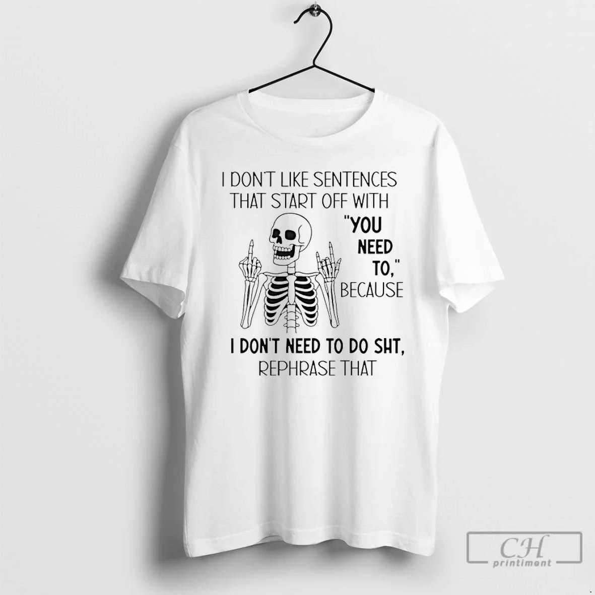 Skeleton I Dont Like Sentences That Start Off You Need Because T-Shirts, Hoodie, Sweatshirt - T-Shirt, Sweatshirt, Hoodie