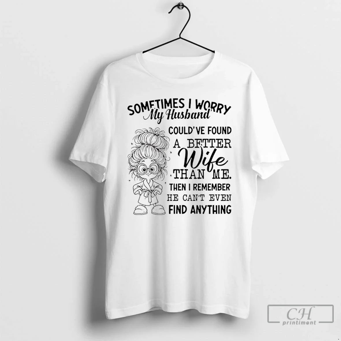 Sometimes I Worry My Husband Couldve Found Better Wife Than Me Then T-Shirts, Hoodie, Sweatshirt - T-Shirt, Sweatshirt, Hoodie