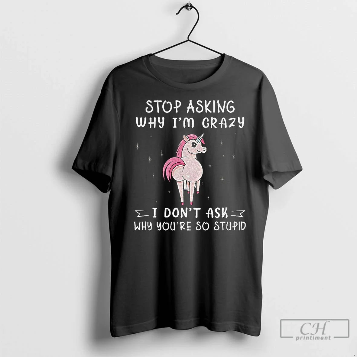 Unicorn Big Ass Stop Asking Why Im Crazy I Dont Ask Why Youre So T-Shirts, Hoodie, Sweatshirt - T-Shirt, Sweatshirt, Hoodie