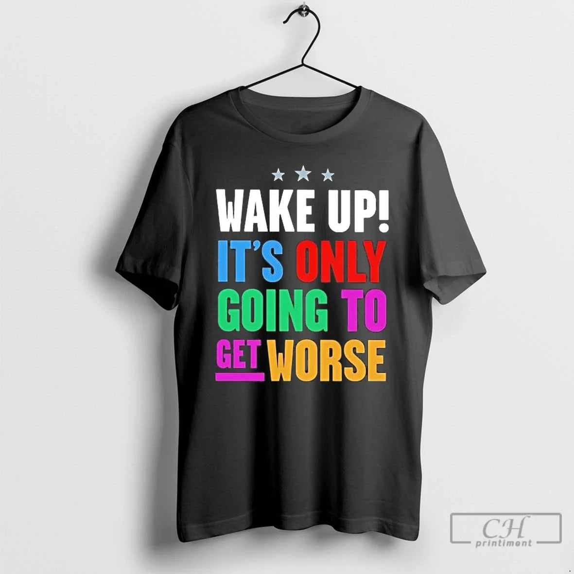 Wake Up Only Going Get Worse T-Shirts, Hoodie, Sweatshirt - T-Shirt, Sweatshirt, Hoodie