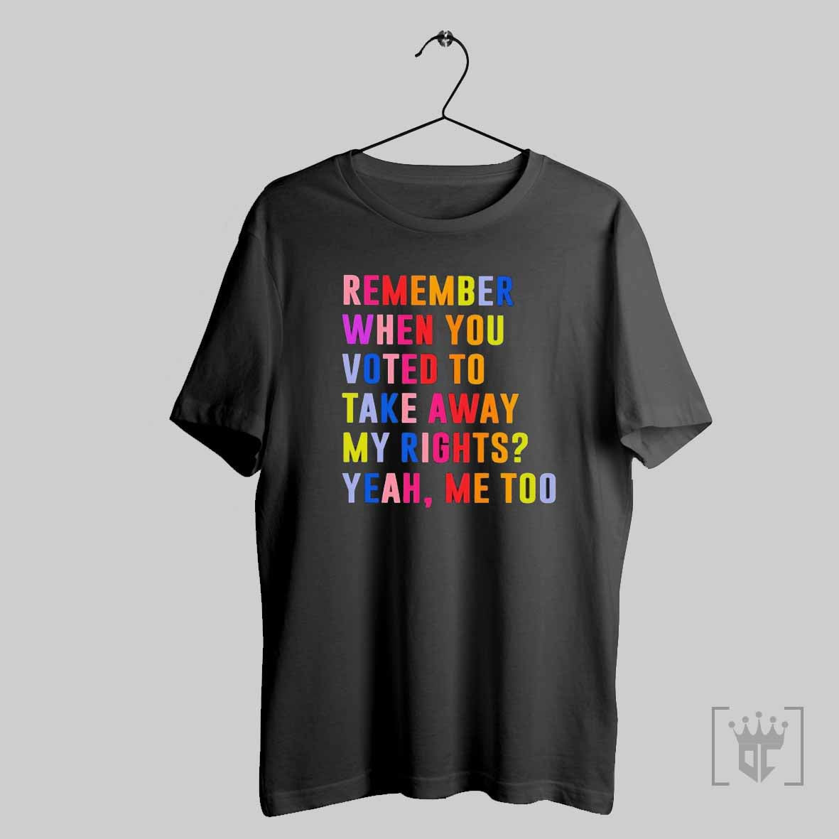 Remember When You Voted Take Away My Rights Yeah T-Shirts, Hoodie, Sweatshirt - T-Shirt, Sweatshirt, Hoodie